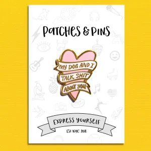 My Dog and I Talk Shit About You Enamel Pin